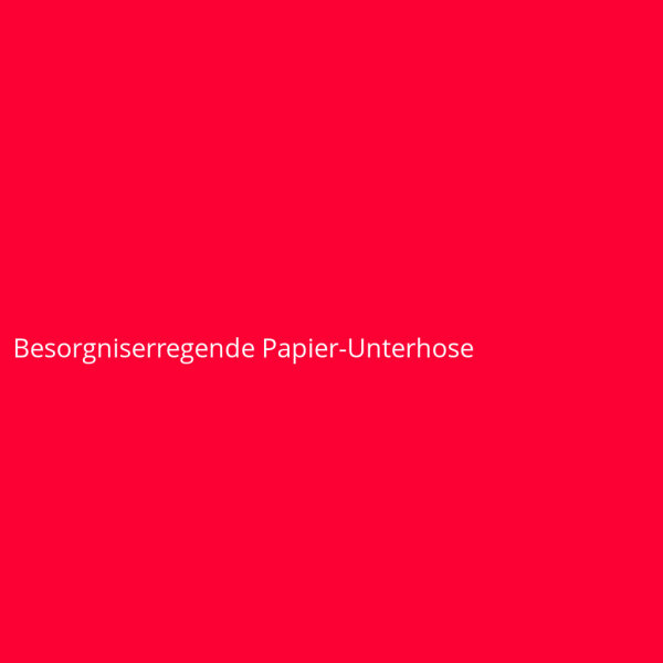 Besorgniserregende Papier-Unterhose