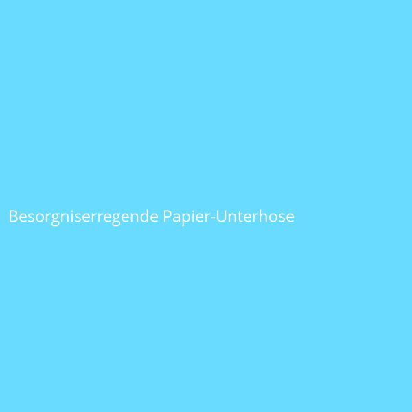 Besorgniserregende Papier-Unterhose