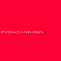 Besorgniserregende Papier-Unterhose